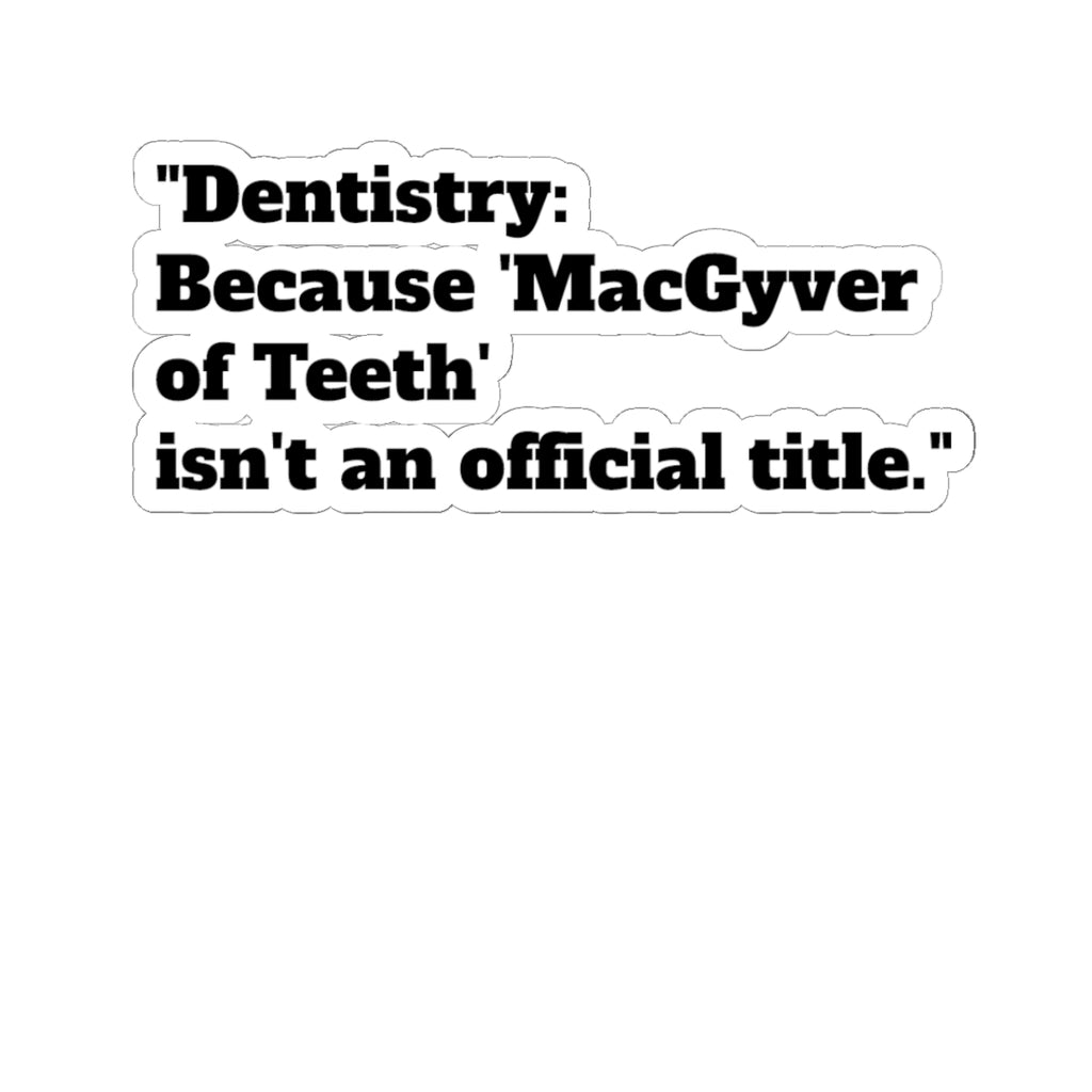 Dentistry Sticker — "Dentistry: Because 'MacGyver of Teeth' isn't an official title." Kiss-Cut Decal for Dentists