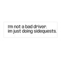 Bumper Sticker - "I'm Not a Bad Driver. I'm Just Doing Sidequests." Humorous Gamer Car Decal